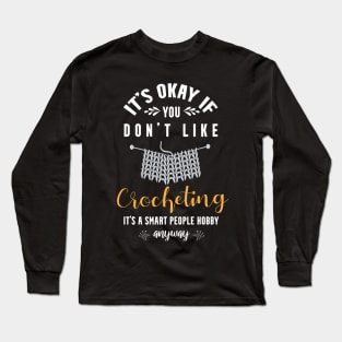 it's okay if you don't like bird crocheting, It's a smart people hobby anyway Long Sleeve T-Shirt